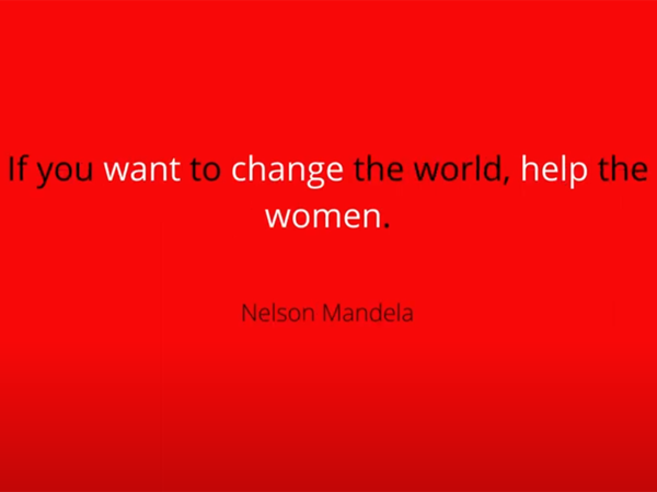 If you want to change the world, help the women - Nelson Mandela